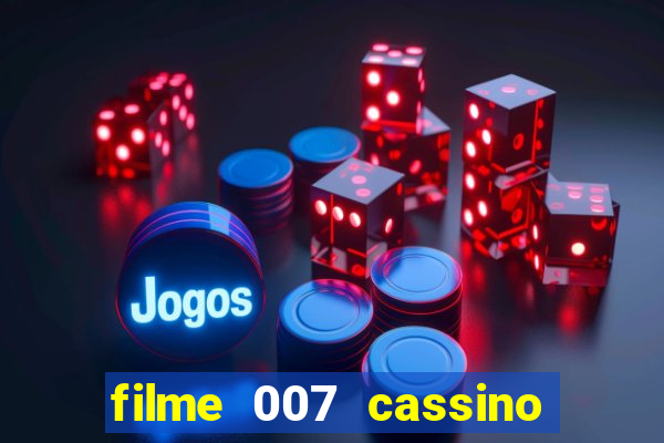 filme 007 cassino royale completo dublado youtube